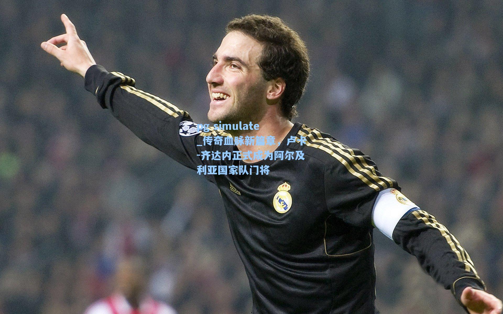 传奇血脉新篇章，卢卡-齐达内正式成为阿尔及利亚国家队门将