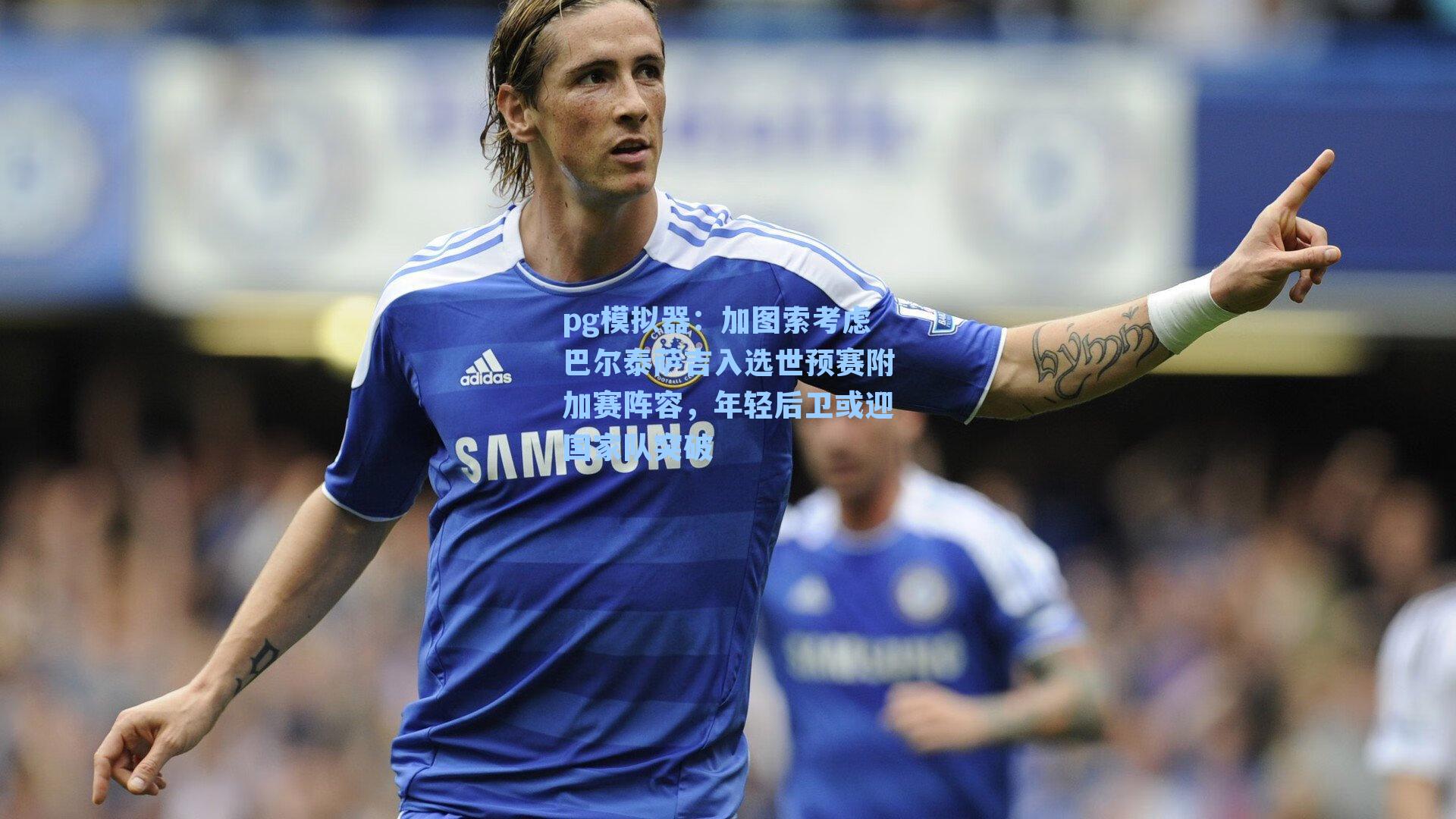 加图索考虑巴尔泰萨吉入选世预赛附加赛阵容，年轻后卫或迎国家队突破