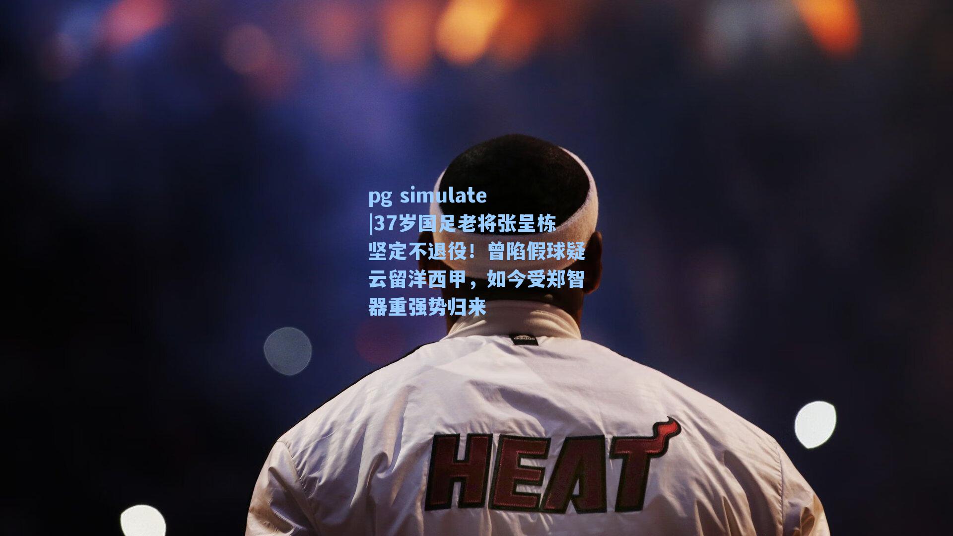 37岁国足老将张呈栋坚定不退役!曾陷假球疑云留洋西甲,如今受郑智器重强势归来